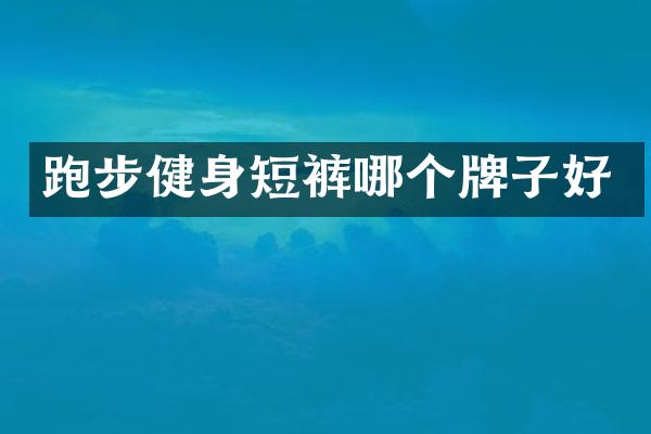 跑步健身短裤哪个牌子好