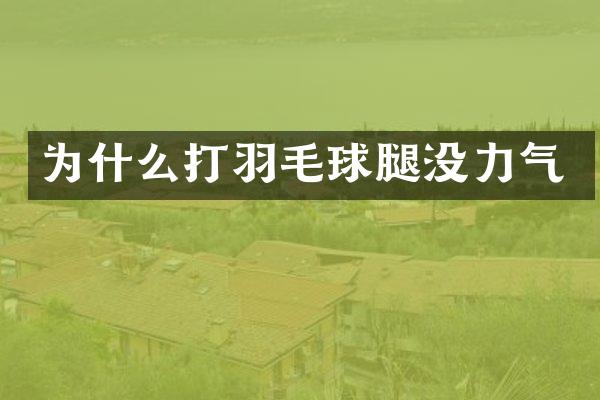 为什么打羽毛球腿没力气