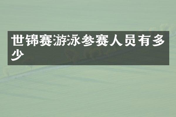世锦赛游泳参赛人员有多少