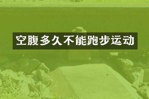 空腹多久不能跑步运动