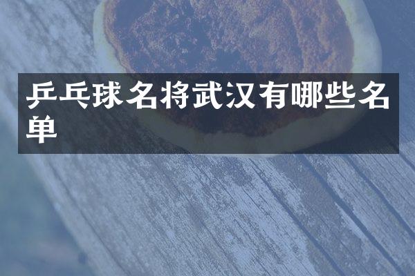 乒乓球名将武汉有哪些名单