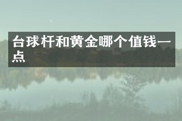 台球杆和黄金哪个值钱一点