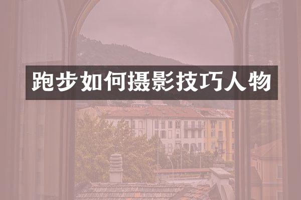 跑步如何摄影技巧人物
