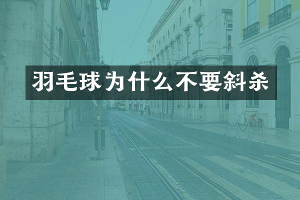 羽毛球为什么不要斜杀