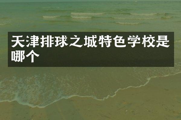 天津排球之城特色学校是哪个