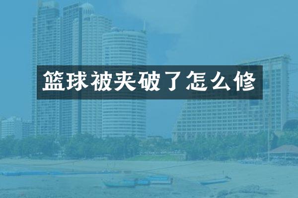 篮球被夹破了怎么修