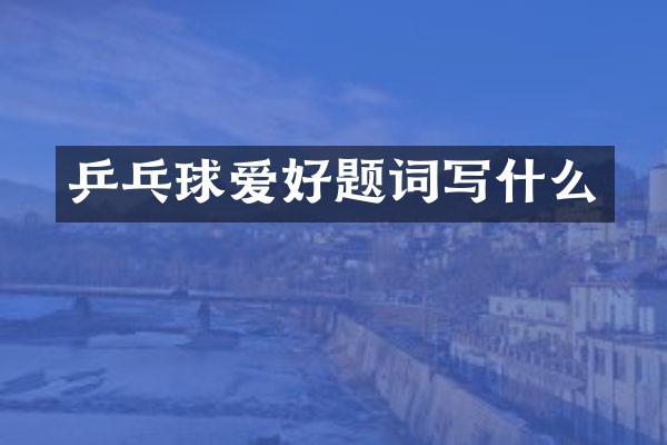 乒乓球爱好题词写什么