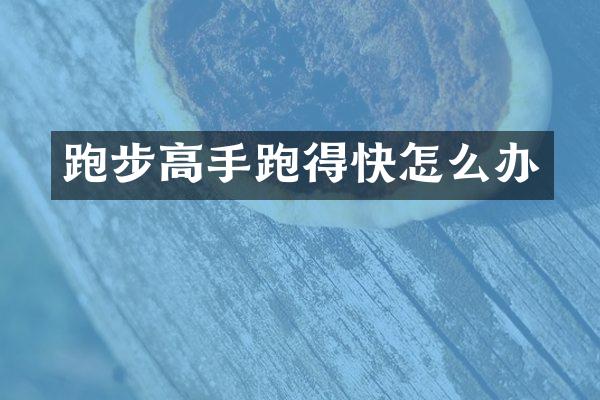 跑步高手跑得快怎么办