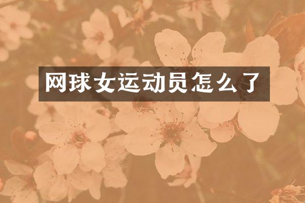 网球女运动员怎么了