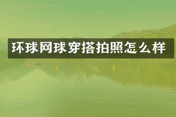 环球网球穿搭拍照怎么样