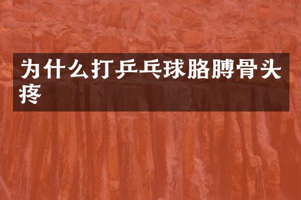为什么打乒乓球胳膊骨头疼