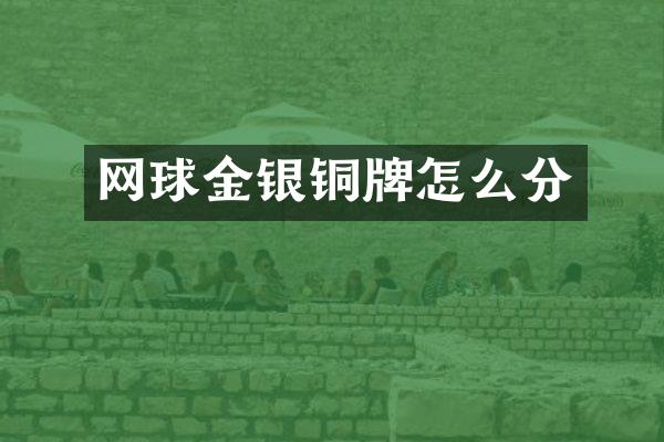 网球金银铜牌怎么分