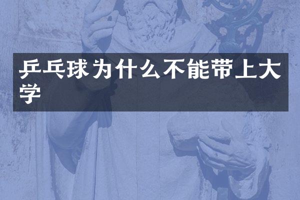 乒乓球为什么不能带上大学