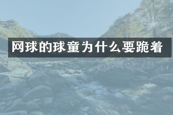 网球的球童为什么要跪着