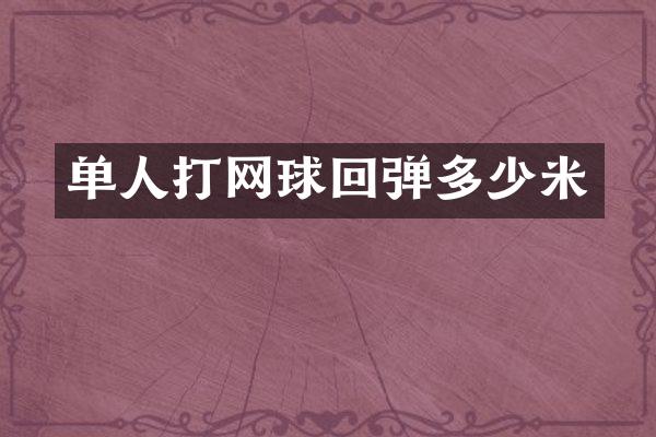 单人打网球回弹多少米