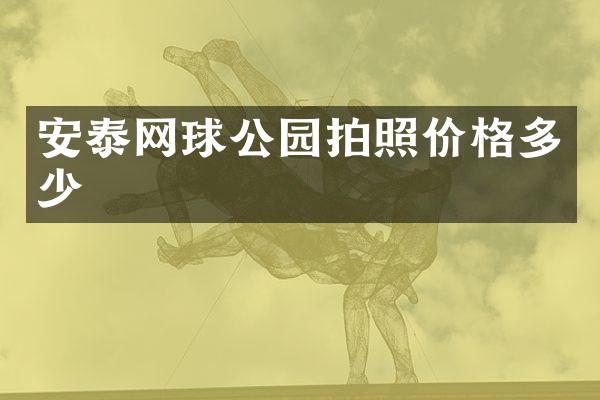 安泰网球公园拍照价格多少