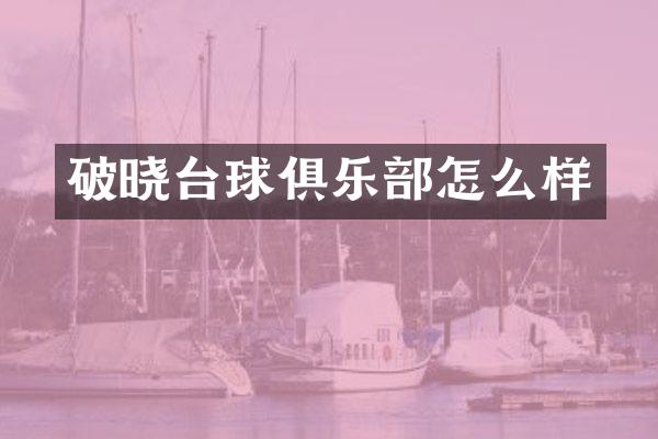 破晓台球俱乐部怎么样