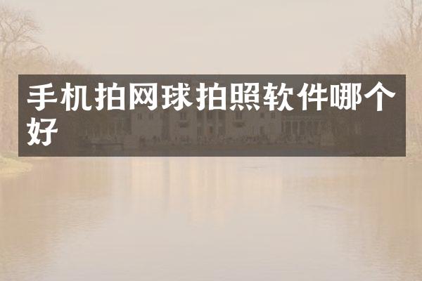 手机拍网球拍照软件哪个好