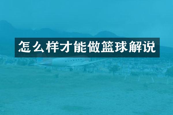 怎么样才能做篮球解说