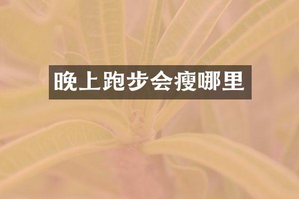 晚上跑步会瘦哪里