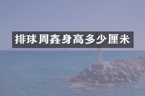 排球周鑫身高多少厘米