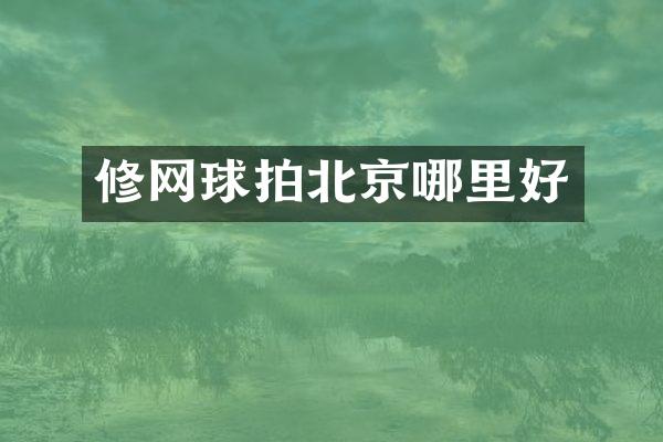 修网球拍北京哪里好