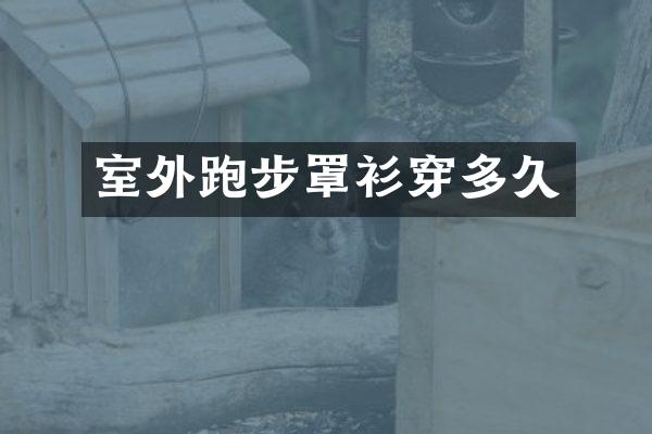 室外跑步罩衫穿多久