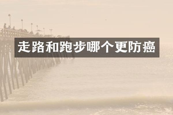 走路和跑步哪个更防癌