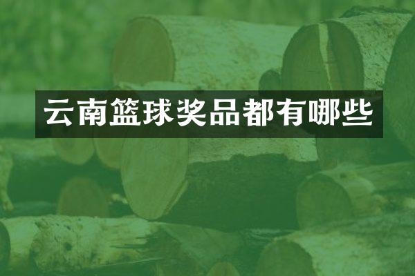 云南篮球奖品都有哪些