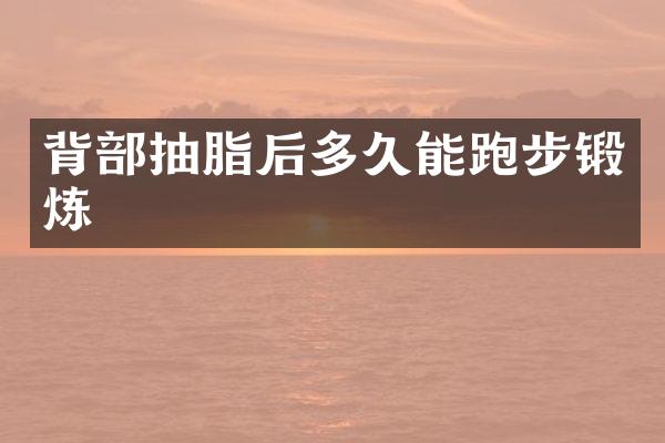 背部抽脂后多久能跑步锻炼