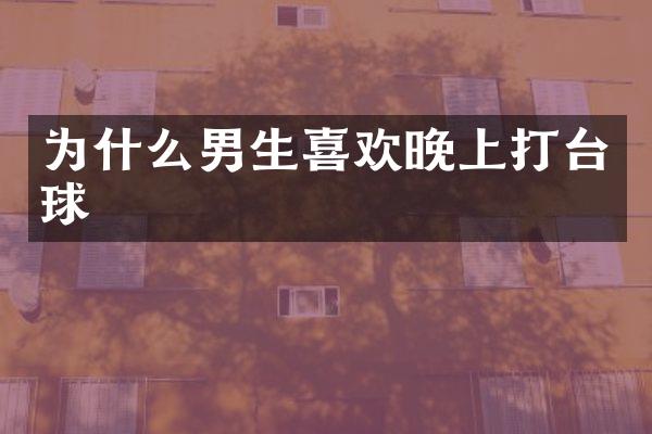 为什么男生喜欢晚上打台球
