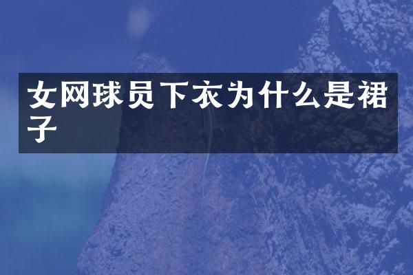 女网球员下衣为什么是裙子