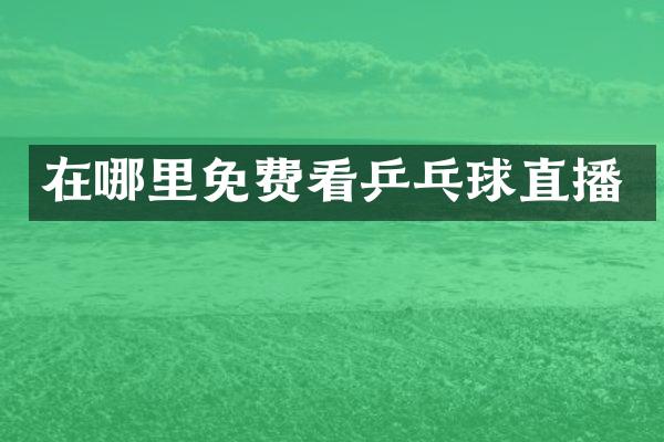 在哪里免费看乒乓球直播