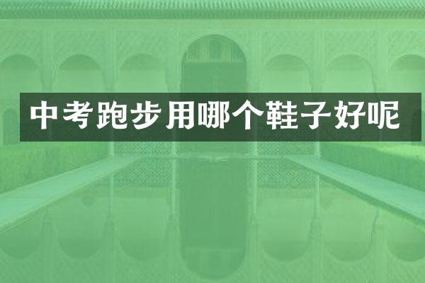 中考跑步用哪个鞋子好呢