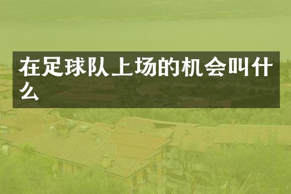 在足球队上场的机会叫什么