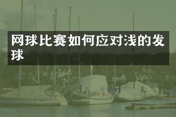 网球比赛如何应对浅的发球
