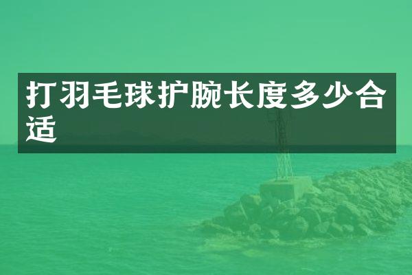 打羽毛球护腕长度多少合适