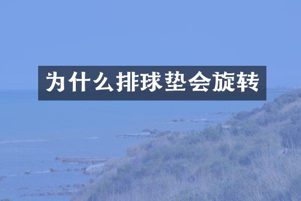 为什么排球垫会旋转