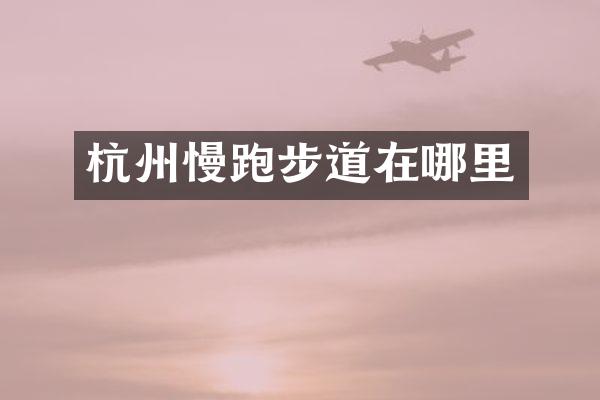 杭州慢跑步道在哪里