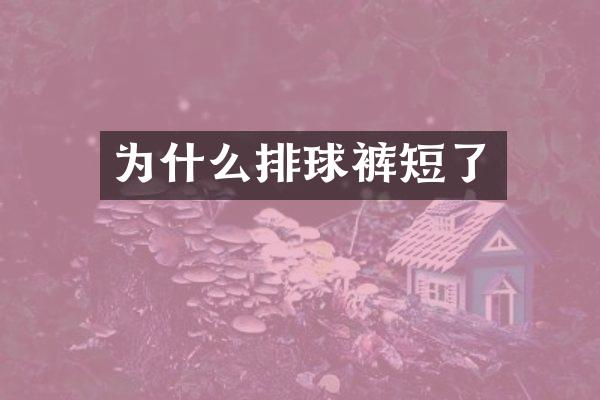 为什么排球裤短了