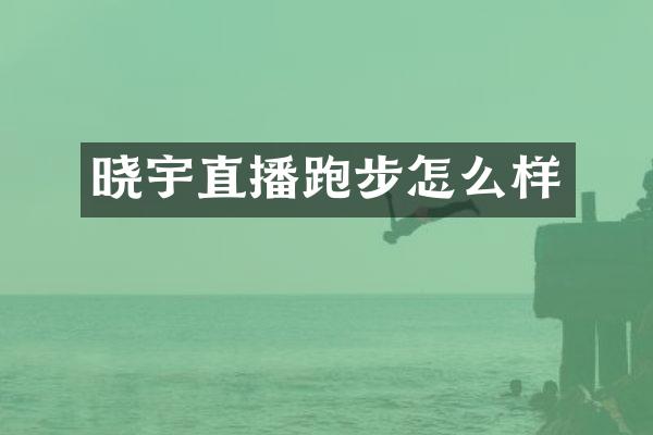 晓宇直播跑步怎么样
