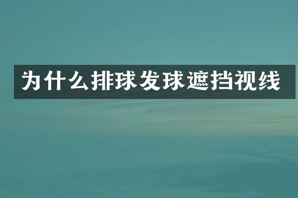 为什么排球发球遮挡视线