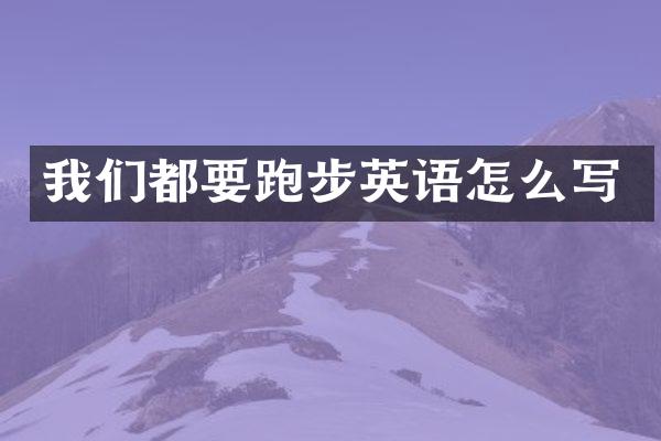我们都要跑步英语怎么写