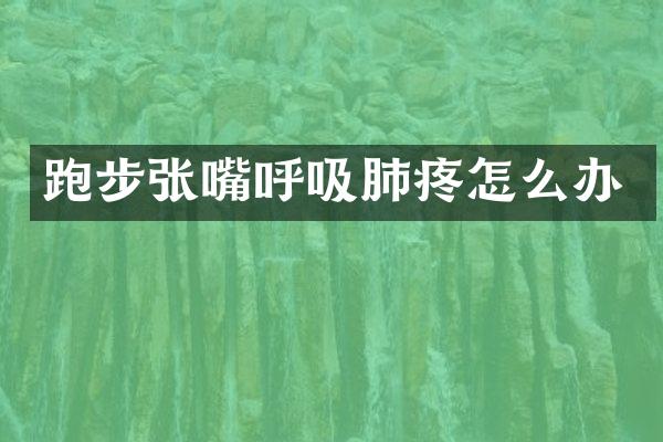 跑步张嘴呼吸肺疼怎么办