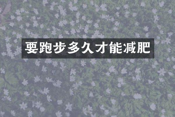 要跑步多久才能减肥