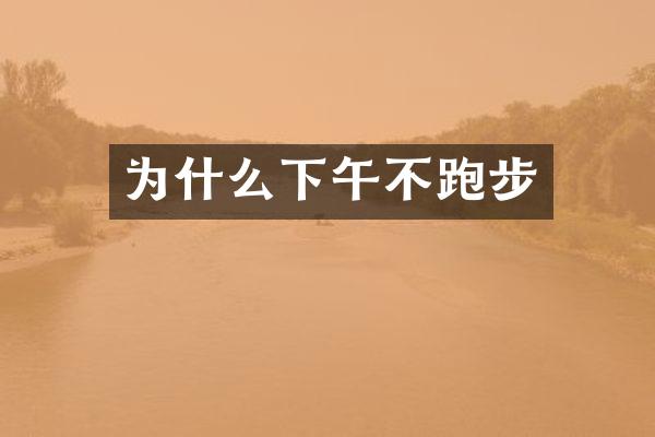 为什么下午不跑步