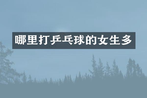 哪里打乒乓球的女生多