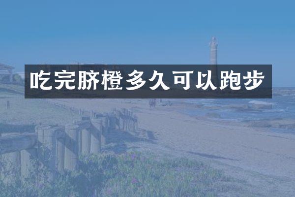 吃完脐橙多久可以跑步