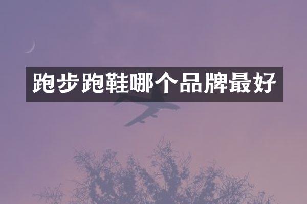 跑步跑鞋哪个品牌最好