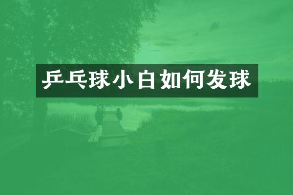 乒乓球小白如何发球